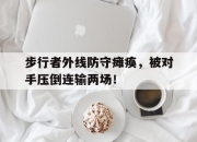 半岛体育网址-步行者外线防守瘫痪，被对手压倒连输两场！