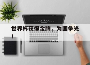 半岛体育在线-世界杯获得金牌，为国争光！