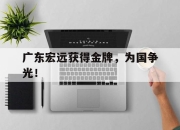 半岛体育官网-广东宏远获得金牌，为国争光！