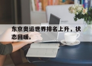半岛体育官网-东京奥运世界排名上升，状态回暖。