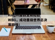 半岛体育-Knight鏖战五局险胜WBG，成功晋级世界总决赛四强！